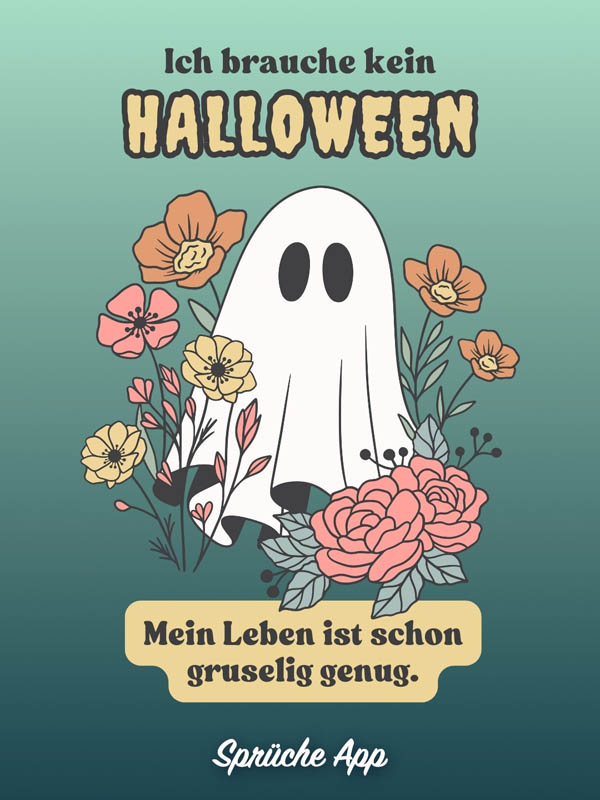 Illustriertes Gespenst mit Blumen und dem Halloween Spruch "Ich brauche kein Halloween. Mein Leben ist schon gruselig genug."