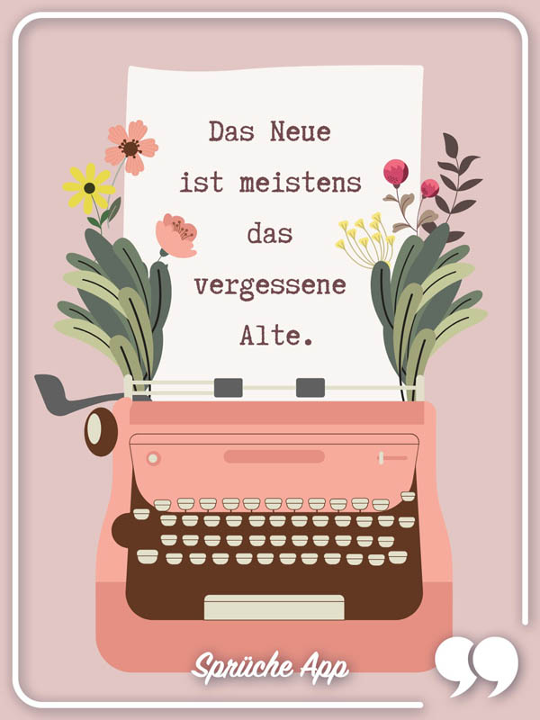 Schreibmaschine mit Blumen und Spruch zum Nachdenken  "Das Neue ist meistens das vergessene Alte."