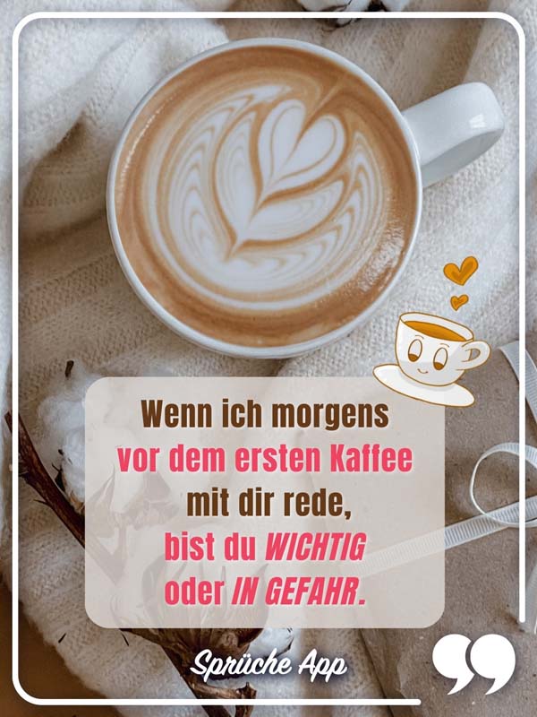 Kaffee mit dem Spruch: Wenn ich morgens vor dem ersten Kaffe mit dir rede, bist du wichtig oder in Gefahr.