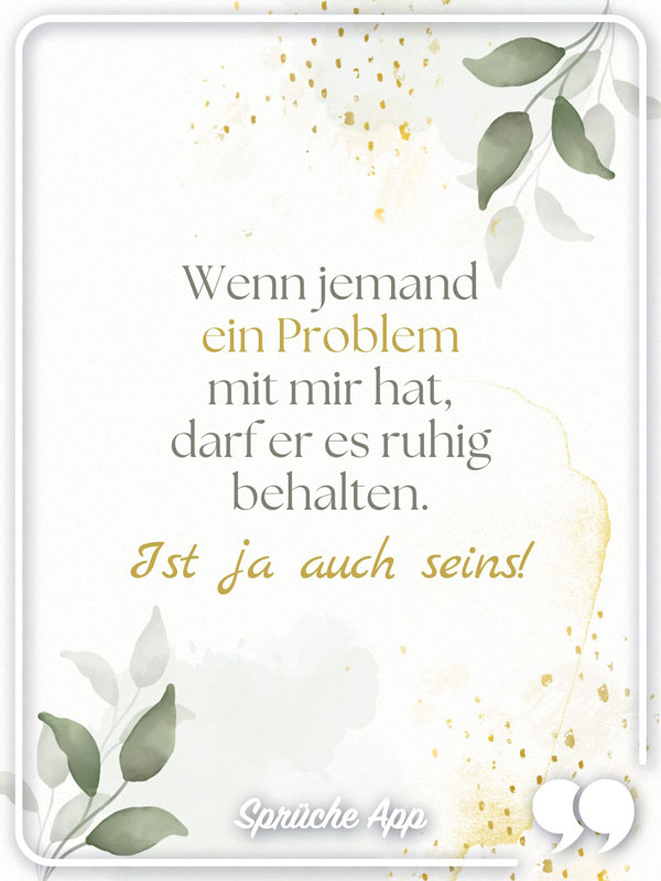 Abstraktes Bild mit dem Spruch: Wenn jemand ein Problem mit mir halt, darf es es ruhig behalten. Ist ja auch seins!