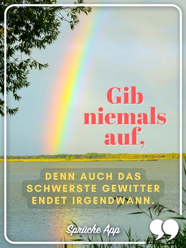 Regenbogen über einem Wasser mit Spruch: „Gib niemals auf, denn auch das schwerste Gewitter endet irgendwann."