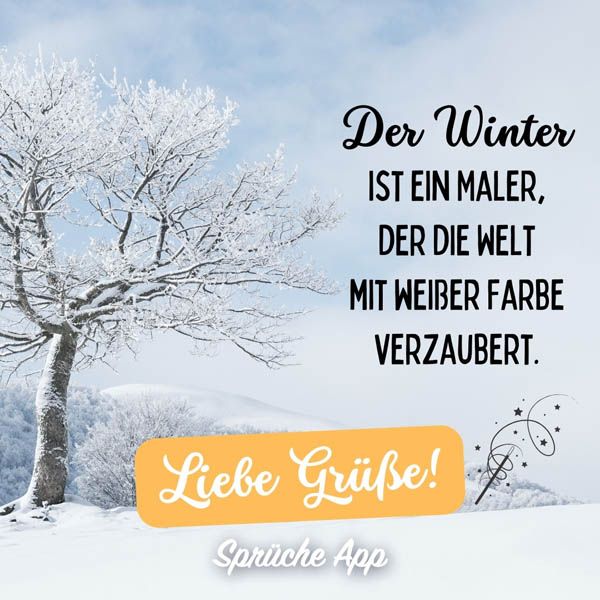 Winterlandschaft mit Schnee und Spruch: „Der Winter ist ein Maler, der die Welt mit weißer Farbe verzaubert. Liebe Grüße!"