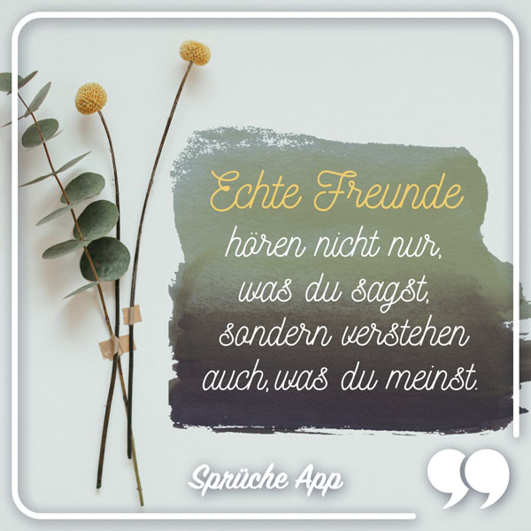 Blumen und Text: „Echte Freunde hören nicht nur, was du sagst, sondern verstehen auch, was du meinst."