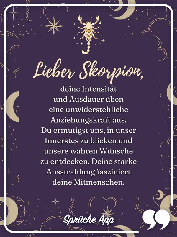 Sternzeichen Skorpion mit Text: Lieber Skorpion, deine Intensität und Ausdauer üben eine unwiderstehliche Anziehungskraft aus. Du ermutigst uns, in unser Innerstes zu blicken und unsere wahren Wünsche zu entdecken. Deine starke Ausstrahlung fasziniert deine Mitmenschen.