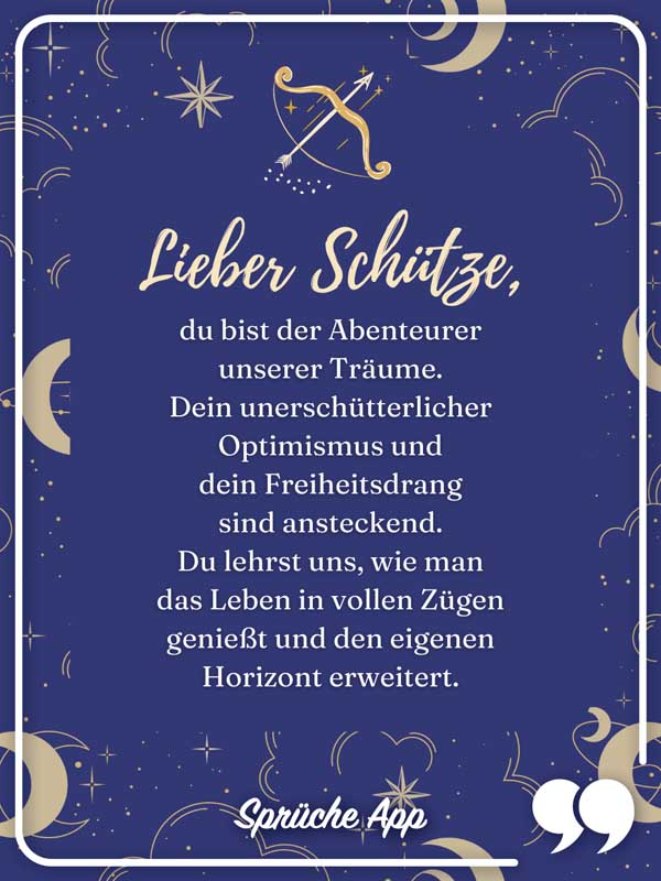 Sternzeichen Schütze mit Text: Lieber Schütze, du bist der Abenteurer unserer Träume. Dein unerschütterlicher Optimismus und dein Freiheitsdrang sind ansteckend. Du lehrst uns, wie man das Leben in vollen Zügen genießt und den eigenen Horizont erweitert.