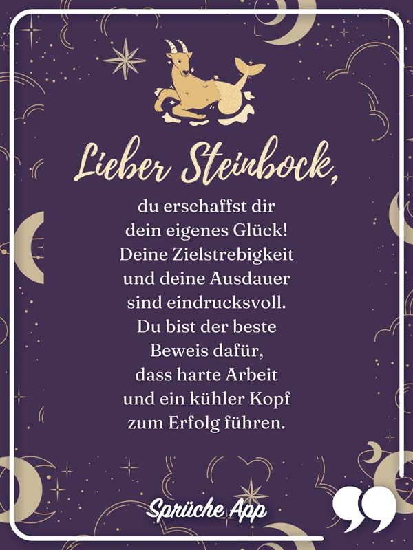 Sternzeichen Steinbock mit Text: Lieber Steinbock, du erschaffst dir dein eigenes Glück! Deine Zielstrebigkeit und deine Ausdauer sind eindrucksvoll. Du bist der beste Beweis dafür, dass harte Arbeit und ein kühler Kopf zum Erfolg führen.