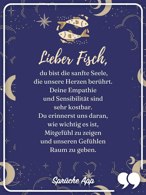 Sternzeichen Fisch mit Text: Lieber Fisch, du bist die sanfte Seele, die unsere Herzen berührt. Deine Empathie und Sensibilität sind sehr kostbar. Du erinnerst uns daran, wie wichtig es ist, Mitgefühl zu zeigen und unseren Gefühlen Raum zu geben.