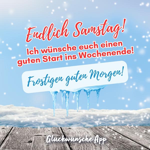 Schnee mit Spruch: „Endlich Samstag! Ich wünsche euch einen guten Start ins Wochenende! Frostigen guten Morgen!"