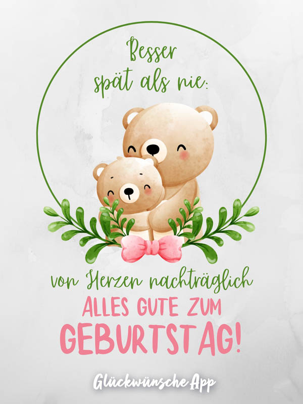 Illustrierte Teddybären, die sich umarmen mit nachträglichen Geburtstagsgrüßen:„Besser spät als nie: von Herzen nachträglich alles Gute zum Geburtstag!"