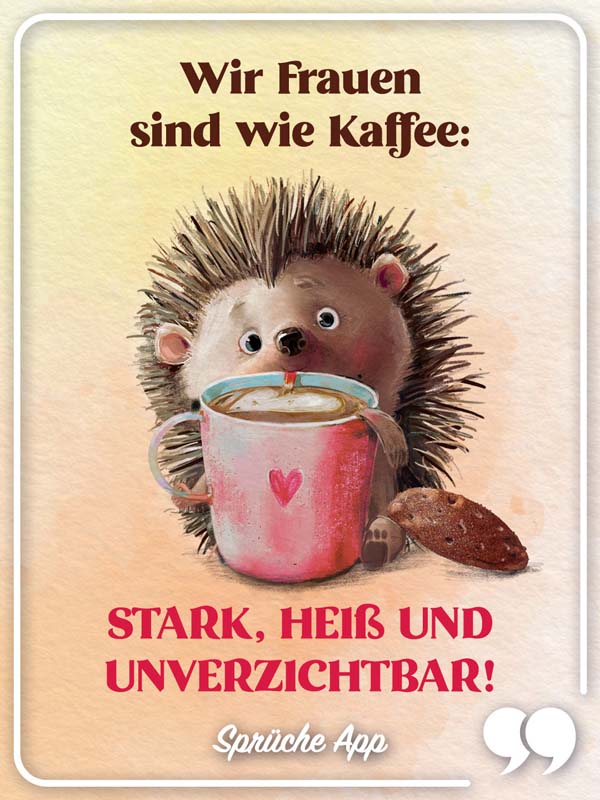 Illustrierter Igel, der einen Kaffee trinkt mit Spruch: „Wir Frauen sind wie Kaffee - stark, heiß und unverzichtbar!" 