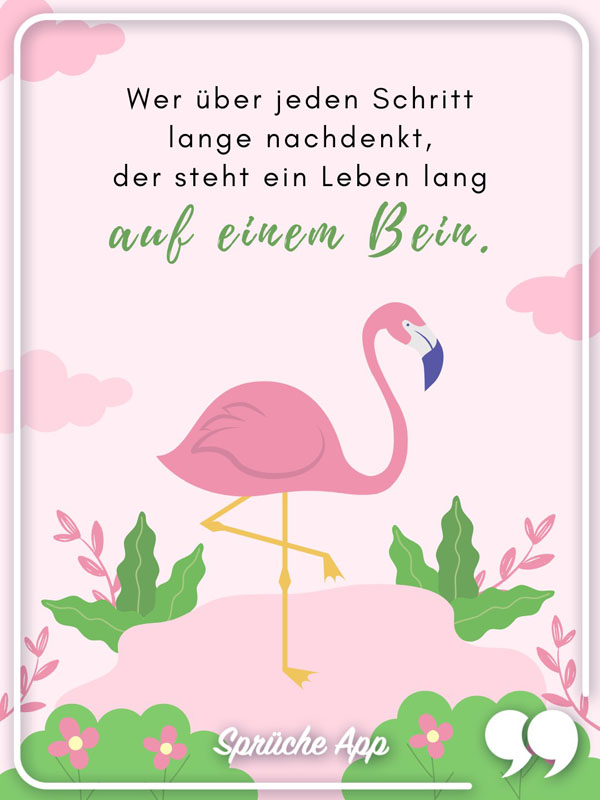 Illustrierter Flamingo mit Spruch: „Wer über jeden Schritt lange nachdenkt, der steht ein Leben lang auf einem Bein."