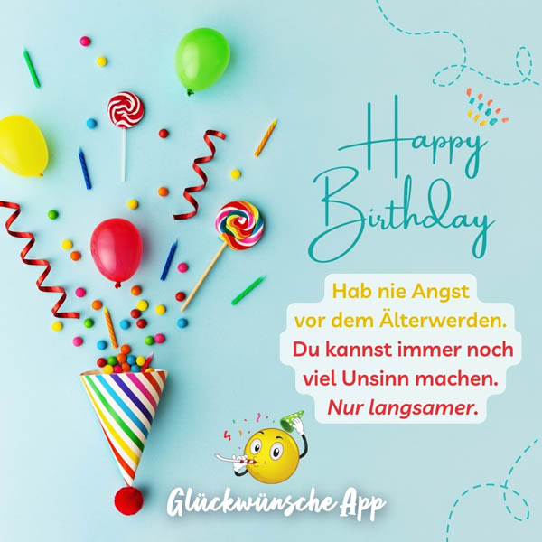 Konfetti und Luftballons mit Glückwunsch: „Happy Birthday! Hab nie Angst vor dem Älterwerden. Du kannst immer noch viel Unsinn machen. Nur langsamer."