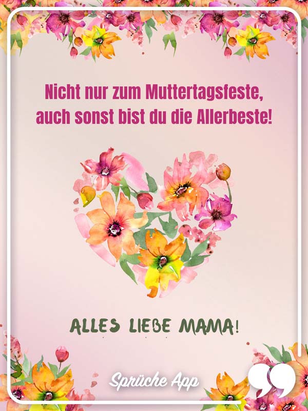 Herz aus Blumen mit Reim: „Nicht nur zum Muttertagsfeste, auch sonst bist du die Allerbeste! Alles Liebe Mama!"