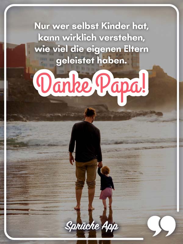 Vater mit Kind am Strand und Spruch: „Nur wer selbst Kinder hat, kann wirklich verstehen, wie viel die eigenen Eltern geleistet haben. Danke Papa!"