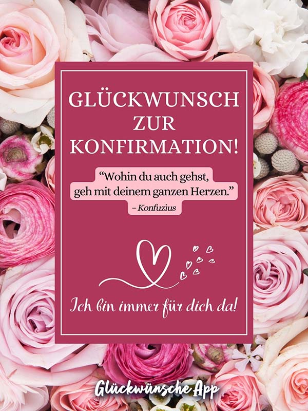 Arrangement mit weißen und rosa Rosen mit einem Zitat von Konfuzius "Wohin du auch gehst, geh mit deinem ganzen Herzen." und einem Gruß: „Glückwunsch zur Konfirmation! Ich bin immer für dich da!"