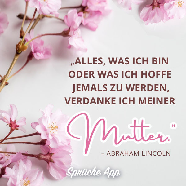 Zweig mit rosa Blüten und Zitat von Abraham Lincoln: „Alles, was ich bin oder was ich hoffe jemals zu werden, verdanke ich meiner Mutter.“