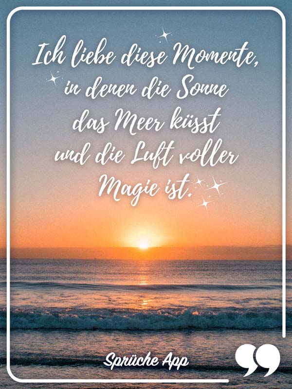 „Ich liebe diese Momente, in denen die Sonne das Meer küsst und die Luft voller Magie ist."